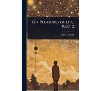 John Lubbock The Pleasures of Life, Part 2 (Copertina rigida)