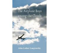 John Luther Langworthy The Airplane Boys among the Clouds (Tascabile)