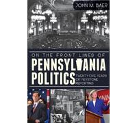 John M. Baer On the Front Lines of Pennsylvania Politics (Tascabile)