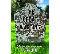 John M Clegg The Great Wasting (plus two other short stories) (Tascabile)