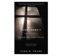 John M. Frame John Frame's Selected Shorter Writings, Volume 2 (Tascabile)