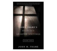 John M. Frame John Frame's Selected Shorter Writings Volume 3 (Tascabile)