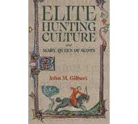 John M Gilbert Elite Hunting Culture and Mary, Queen of Scots (Copertina rigida)