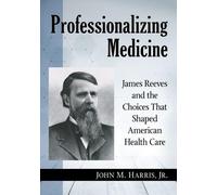 John M. Harris Jr. Professionalizing Medicine (Tascabile)