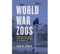 World War Zoos: Humans and Other Animals in the Deadliest Conflict of the Modern Age