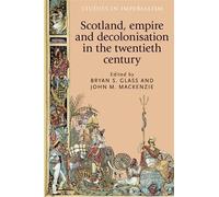 John M. MacKenz Scotland, Empire and Decolonisation in the Tw (Copertina rigida)