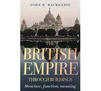 John M. MacKenzie The British Empire Through Buildings (Tascabile)