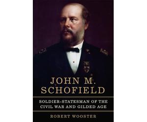 John M. Schofield Volume 81: Soldier-Statesman of the Civil War and Gilded Age