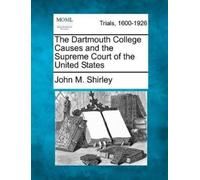 John M Shirley The Dartmouth College Causes and the Supreme Court of (Tascabile)