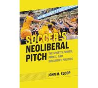 John M. Sloop Soccer's Neoliberal Pitch (Tascabile)
