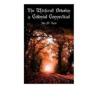 John M Taylor The Witchcraft Delusion in Colonial Connecticut (Tascabile)