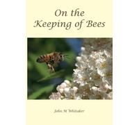 John M Whitaker On the Keeping of Bees (Tascabile)