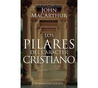 John MacArthur Los Pilares del Carácter Cristiano (the Pillars of Ch (Tascabile)