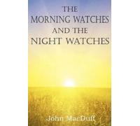 John Macduff The Morning Watches and the Night Watches (Tascabile)