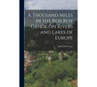 John MacGregor A Thousand Miles in the Rob Roy Canoe on Rivers and L (Tascabile)