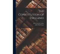 John MacGregor Jean Louis De Lolm The Constitution of England (Copertina rigida)