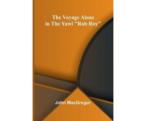 John MacGregor The Voyage Alone in the Yawl "Rob Roy" (Tascabile)