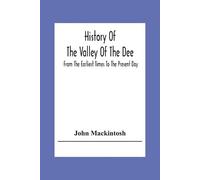 John Mackintosh History Of The Valley Of The Dee, From The Earliest (Tascabile)