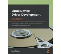 Linux Device Driver Development - Second Edition: Everything you need to start with device driver development for Linux kernel and embedded Linux