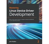 John Madieu Mastering Linux Device Driver Development (Tascabile)