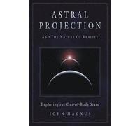 John Magnus Astral Projection and the Nature of Reality (Tascabile)