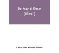 John Malcolm Bulloch The house of Gordon (Volume I) (Tascabile)