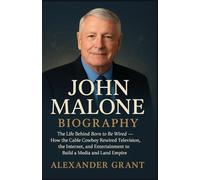 JOHN MALONE BIOGRAPHY: The Life Behind Born to Be Wired - How the Cable Cowboy Rewired Television, the Internet, and Entertainment to Build a Media and Land Empire