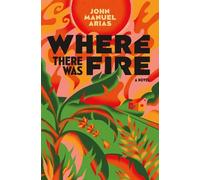 John Manuel Arias Where There Was Fire (Copertina rigida)