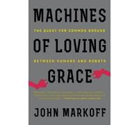 MACHINES LOVING GRACE: The Quest for Common Ground Between Humans and Robots