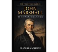 John Marshall: The Court That Made the Constitution Real