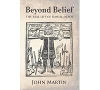 John Martin Beyond Belief - The real Life of Daniel Defoe (Tascabile)