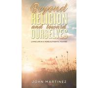 John Martinez Beyond Religion and toward Ourselves (Tascabile)