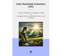 John Masefield Collection (III): King Daughter Tragedy Verse Lollingdon Downs Other Poems Sonnets