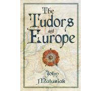 John Matusiak The Tudors and Europe (Tascabile)