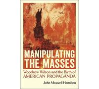 John Maxwell Hamilton Manipulating the Masses (Copertina rigida)
