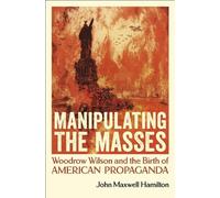 John Maxwell Hamilton Manipulating the Masses (Copertina rigida)