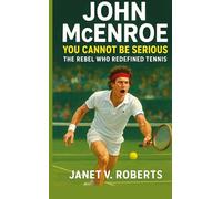 John McEnroe: You Cannot Be Serious - The Rebel Who Redefined Tennis"
