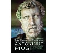 John McHugh The Reign of Emperor Antoninus Pius, AD 138-161 (Copertina rigida)