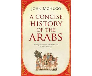 John McHugo A Concise History of the Arabs (Tascabile)