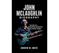 John McLaughlin Biography: The Rise of a Mahavishnu Orchestra Jazz Guitar Legend