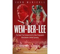 Wem-ber-Lee: The Goal that Kickstarted Sir Alex Ferguson's Manchester United Dynasty
