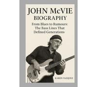 John McVie-Biography: From Blues to Rumours: The Bass Lines That Defined Generations