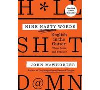 Nine Nasty Words: English in the Gutter: Then, Now, and Forever