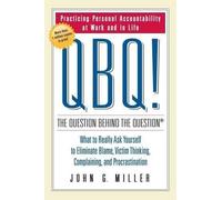 QBQ! The Question Behind the Question: Practicing Personal Accountability at Work and in Life