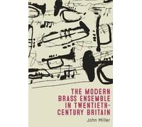 John Miller The Modern Brass Ensemble in Twentieth-Century Br (Copertina rigida)