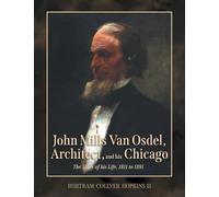 John Mills Van Osdel, Architect, and his Chicago: The Story of His Life, 1811 to 1891