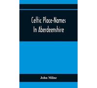 John Milne Celtic Place-Names In Aberdeenshire (Tascabile)