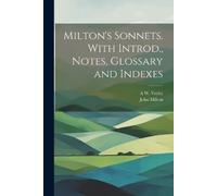 John Milton A W 1863 Milton's Sonnets. With Introd., Notes, Glossary (Tascabile)
