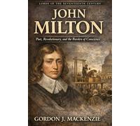 John Milton: Poet, Revolutionary, and the Burden of Conscience