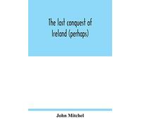 John Mitchel The last conquest of Ireland (perhaps) (Tascabile)